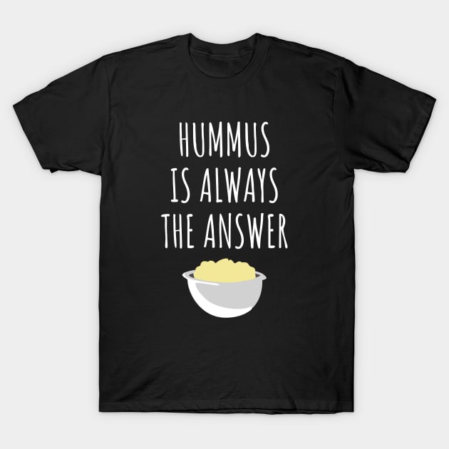 Hummus is always the answer T-Shirt by LunaMay